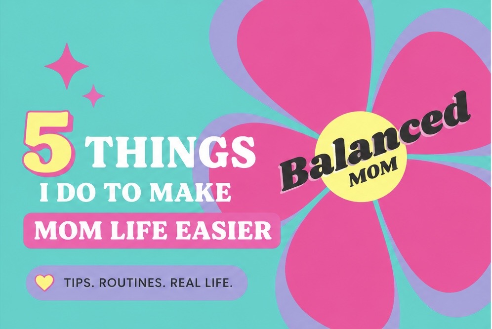 5 Things I Do to Make Mom Life Easier