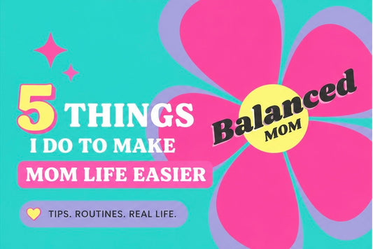5 Things I Do to Make Mom Life Easier