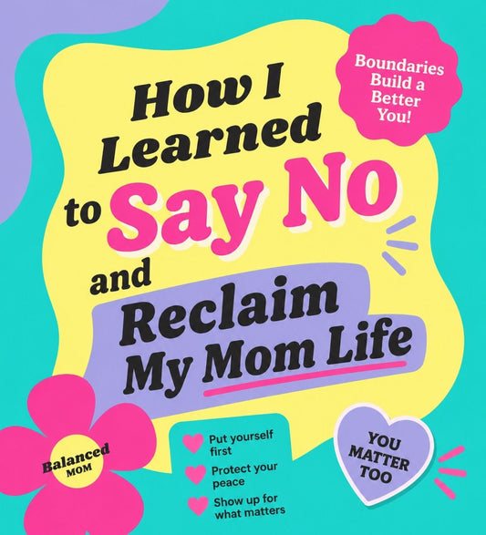 How I Learned to Say No (and Reclaim My Mom Life)